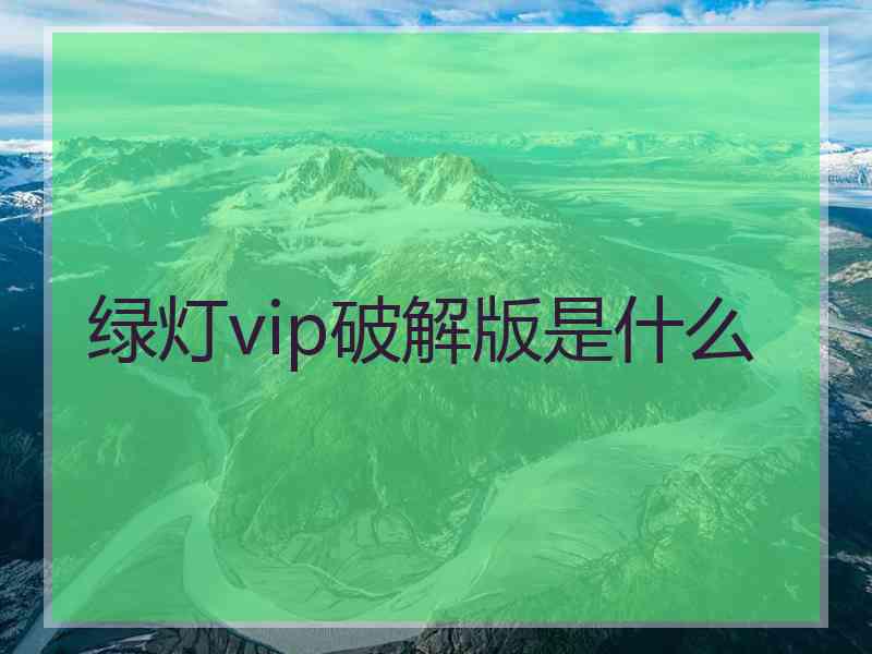 绿灯vip破解版是什么