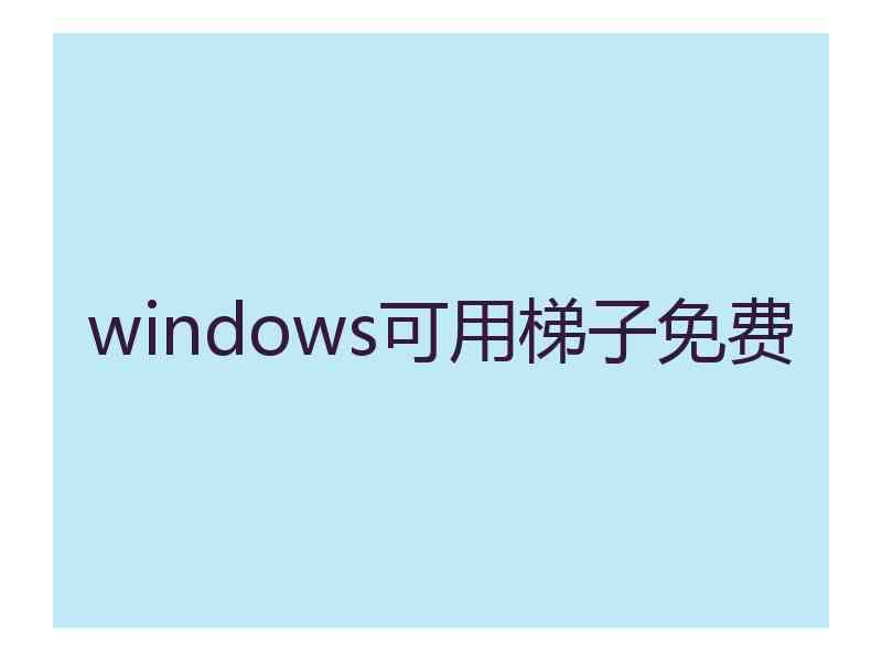 windows可用梯子免费